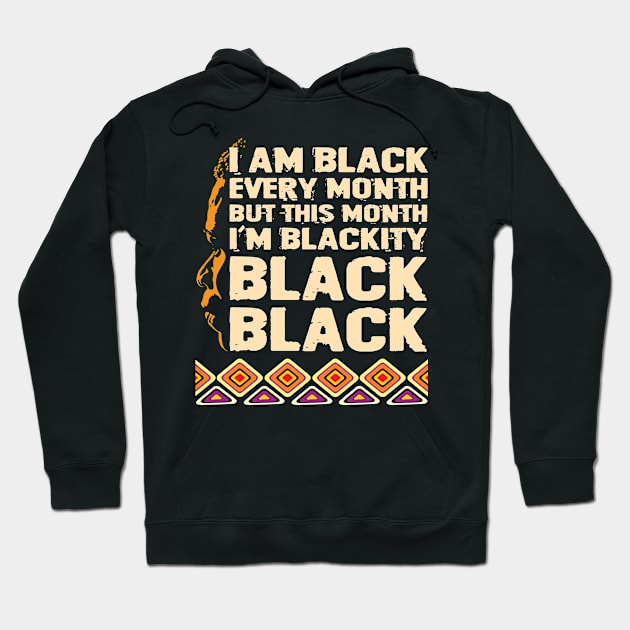 I Am Black Every Month But This Month I'M Blackity Black Black Hoodie by DARSHIRTS